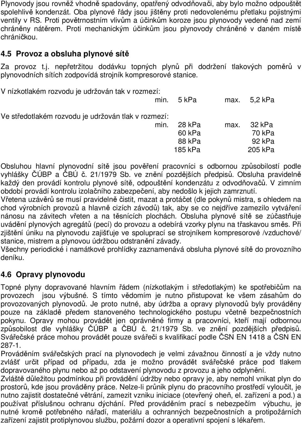 5 Provoz a obsluha plynové sítě Za provoz t.j. nepřetržitou dodávku topných plynů při dodržení tlakových poměrů v plynovodních sítích zodpovídá strojník kompresorové stanice.