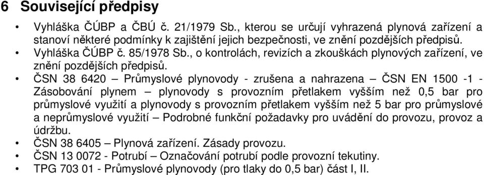 ČSN 38 6420 Průmyslové plynovody - zrušena a nahrazena ČSN EN 1500-1 - Zásobování plynem plynovody s provozním přetlakem vyšším než 0,5 bar pro průmyslové využití a plynovody s provozním přetlakem