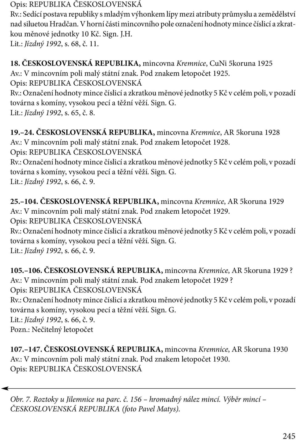 ČESKOSLOVENSKÁ REPUBLIKA, mincovna Kremnice, CuNi 5koruna 1925 Av.: V mincovním poli malý státní znak. Pod znakem letopočet 1925. Rv.
