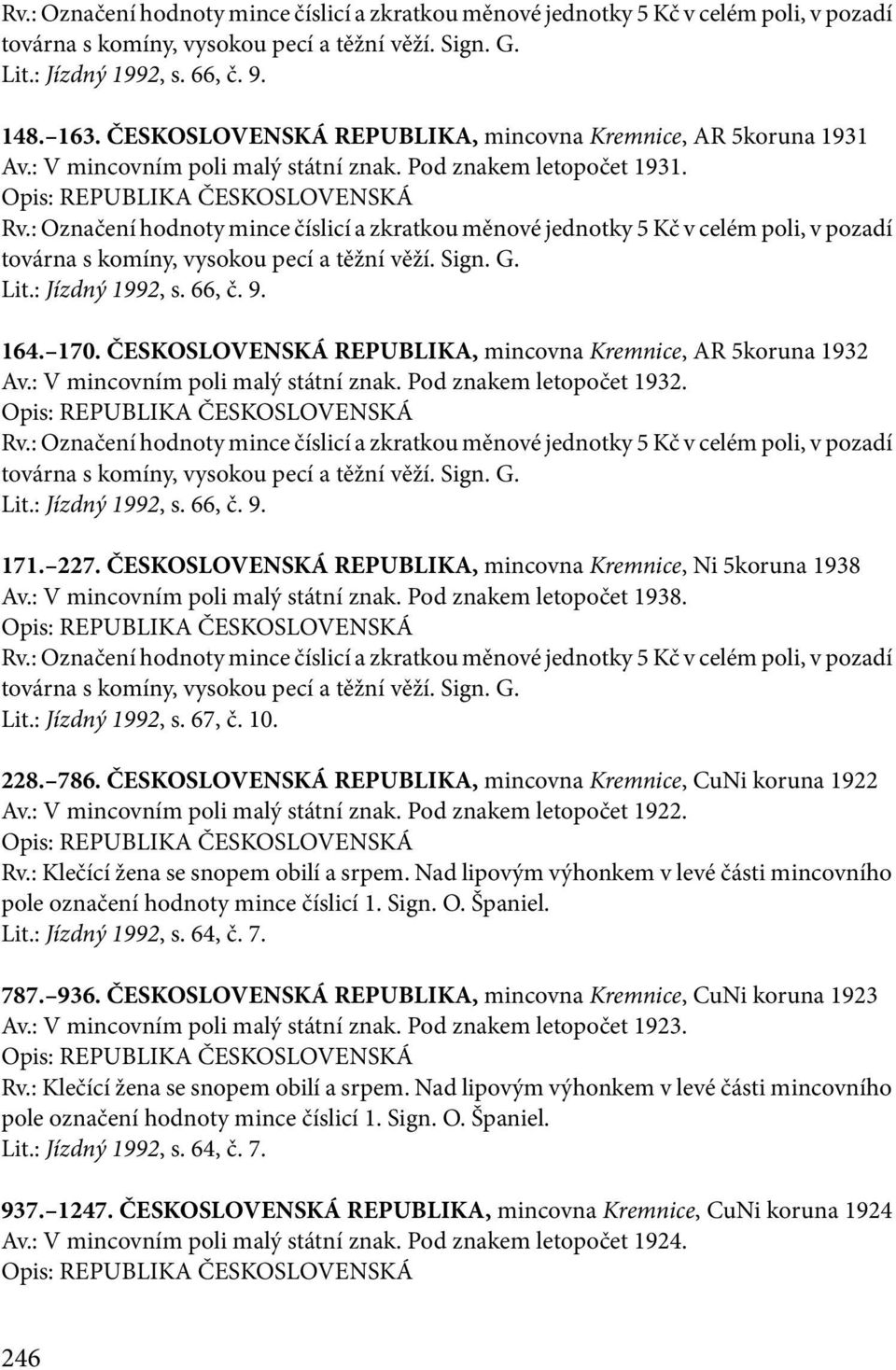 : Označení hodnoty mince číslicí a zkratkou měnové jednotky 5 Kč v celém poli, v pozadí továrna s komíny, vysokou pecí a těžní věží. Sign. G. Lit.: Jízdný 1992, s. 66, č. 9. 164. 170.