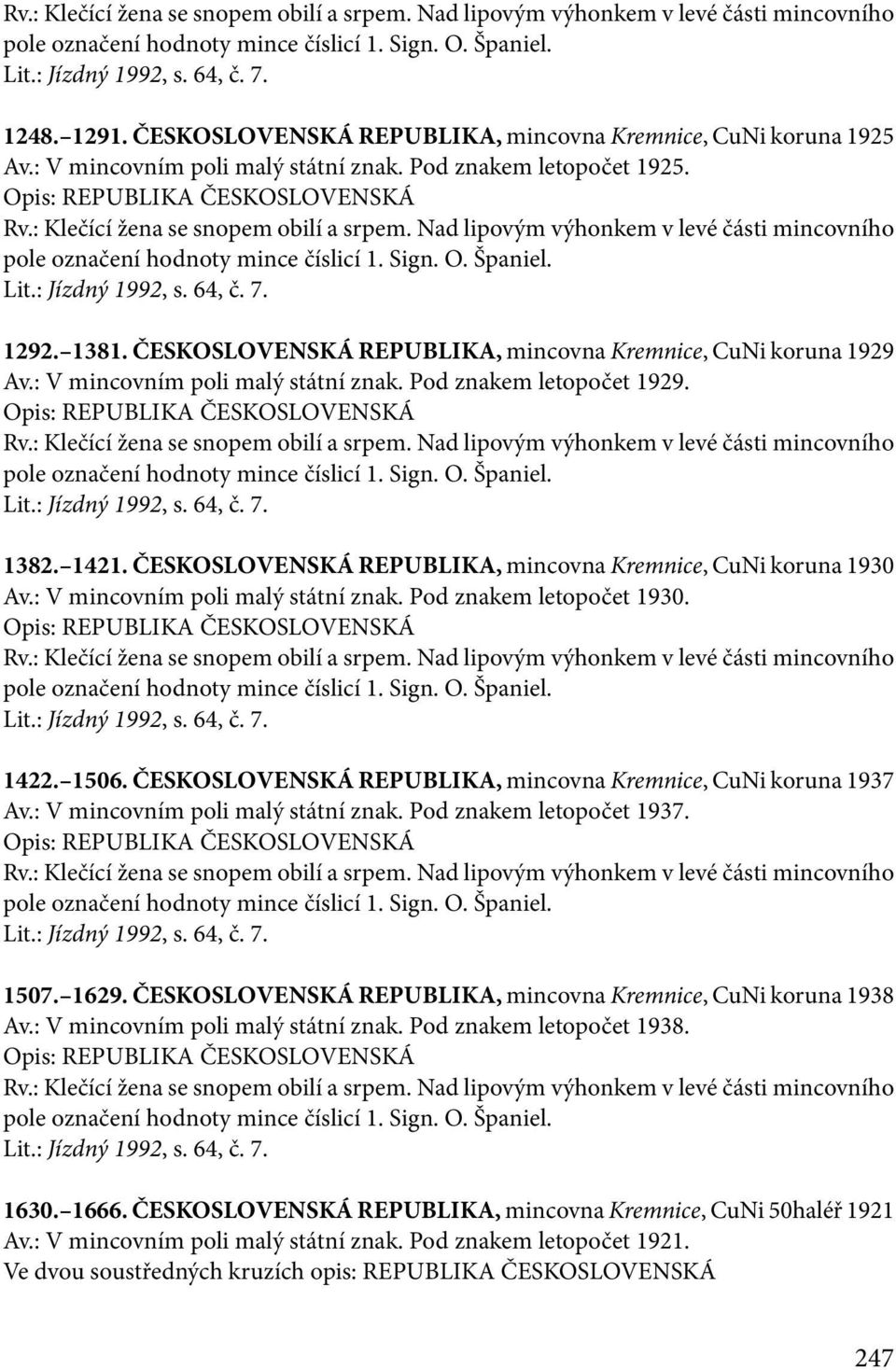 Nad lipovým výhonkem v levé části mincovního pole označení hodnoty mince číslicí 1. Sign. O. Španiel. Lit.: Jízdný 1992, s. 64, č. 7. 1292. 1381.