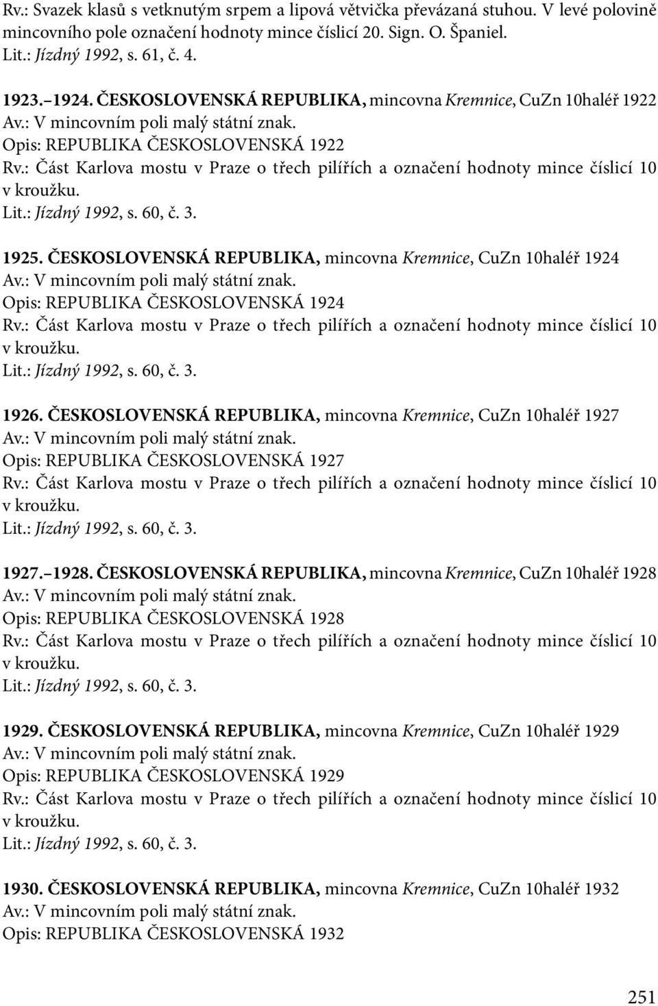 : Část Karlova mostu v Praze o třech pilířích a označení hodnoty mince číslicí 10 v kroužku. Lit.: Jízdný 1992, s. 60, č. 3. 1925. ČESKOSLOVENSKÁ REPUBLIKA, mincovna Kremnice, CuZn 10haléř 1924 Av.