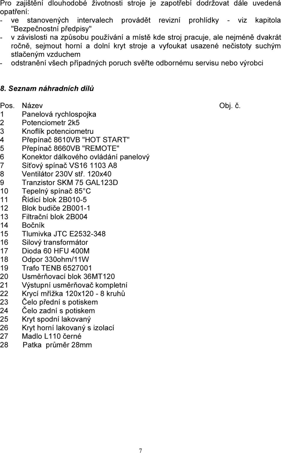 poruch svěřte odbornému servisu nebo výrobci 8. Seznam náhradních dílů Pos. Název Obj. č.