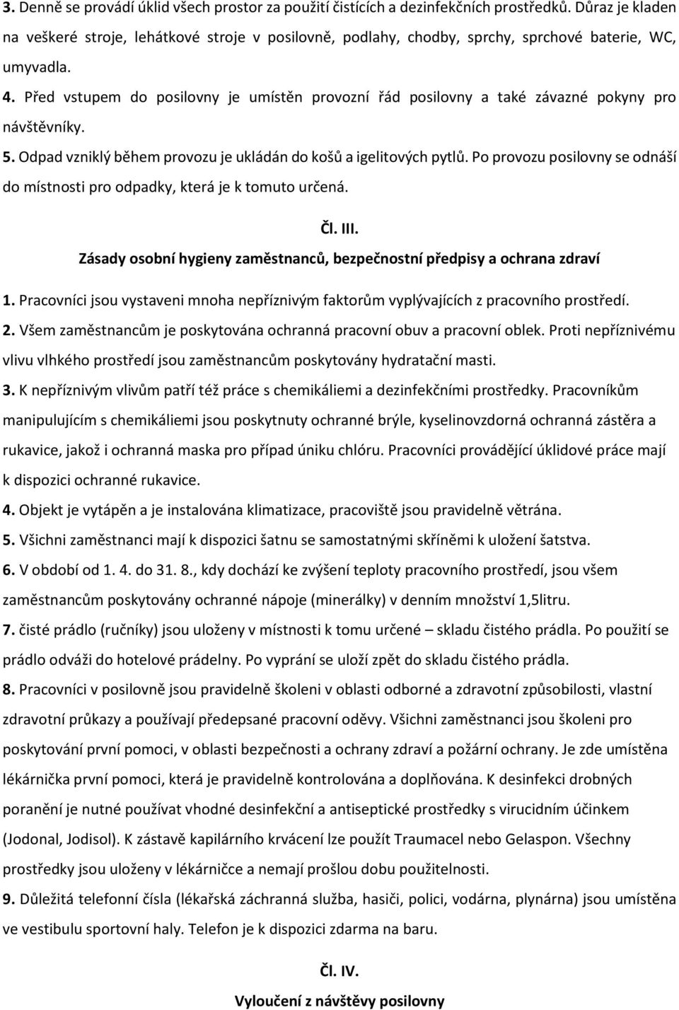 Před vstupem do posilovny je umístěn provozní řád posilovny a také závazné pokyny pro návštěvníky. 5. Odpad vzniklý během provozu je ukládán do košů a igelitových pytlů.