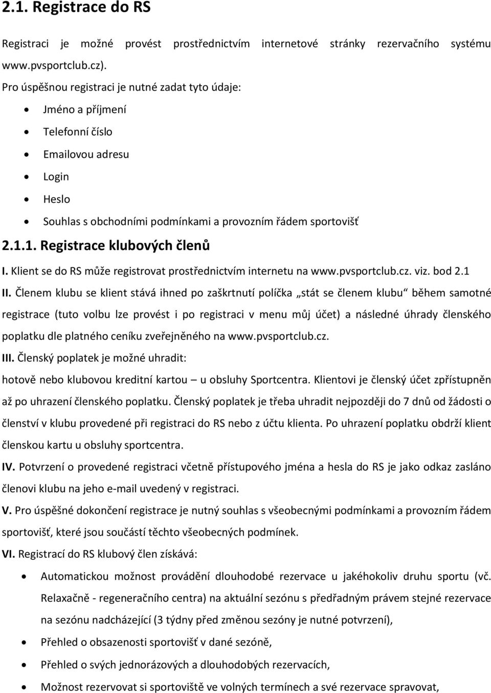 1. Registrace klubových členů I. Klient se do RS může registrovat prostřednictvím internetu na www.pvsportclub.cz. viz. bod 2.1 II.