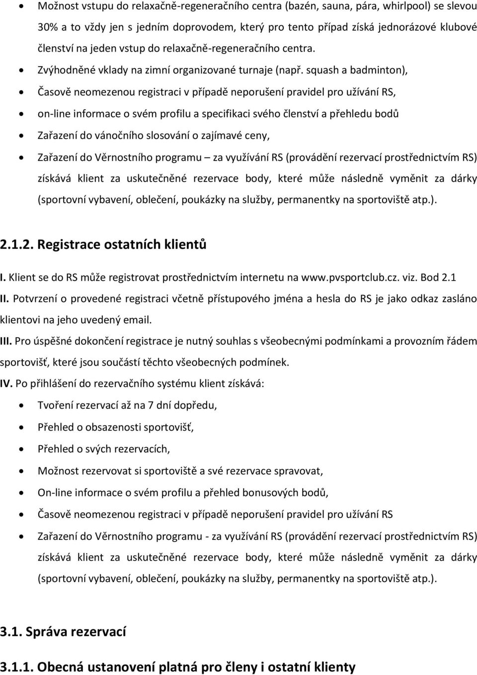 squash a badminton), Časově neomezenou registraci v případě neporušení pravidel pro užívání RS, on-line informace o svém profilu a specifikaci svého členství a přehledu bodů Zařazení do vánočního