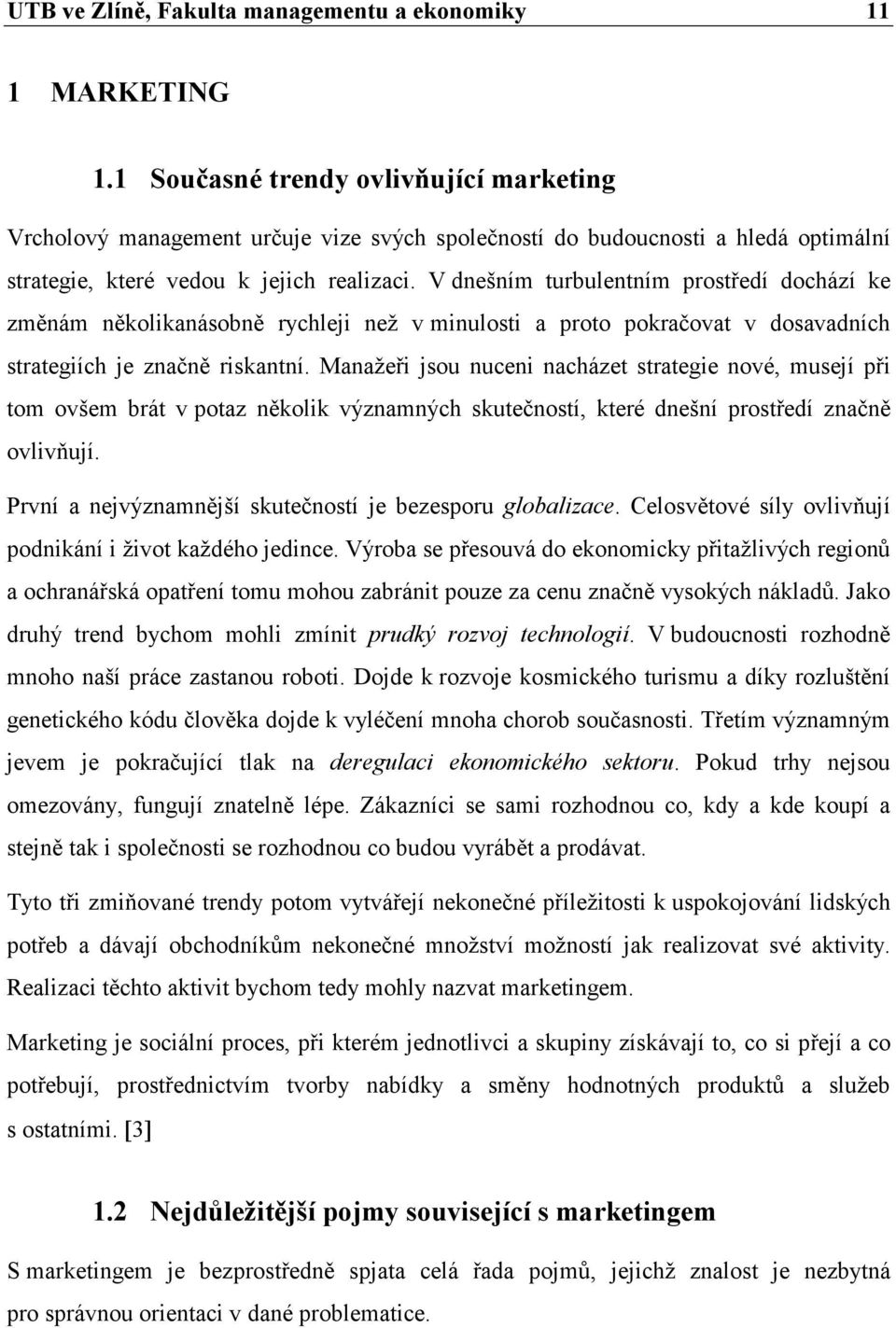 V dnešním turbulentním prostředí dochází ke změnám několikanásobně rychleji než v minulosti a proto pokračovat v dosavadních strategiích je značně riskantní.