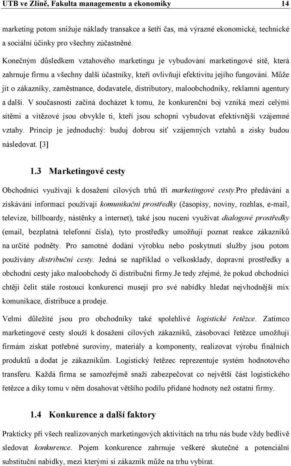 Může jít o zákazníky, zaměstnance, dodavatele, distributory, maloobchodníky, reklamní agentury a další.