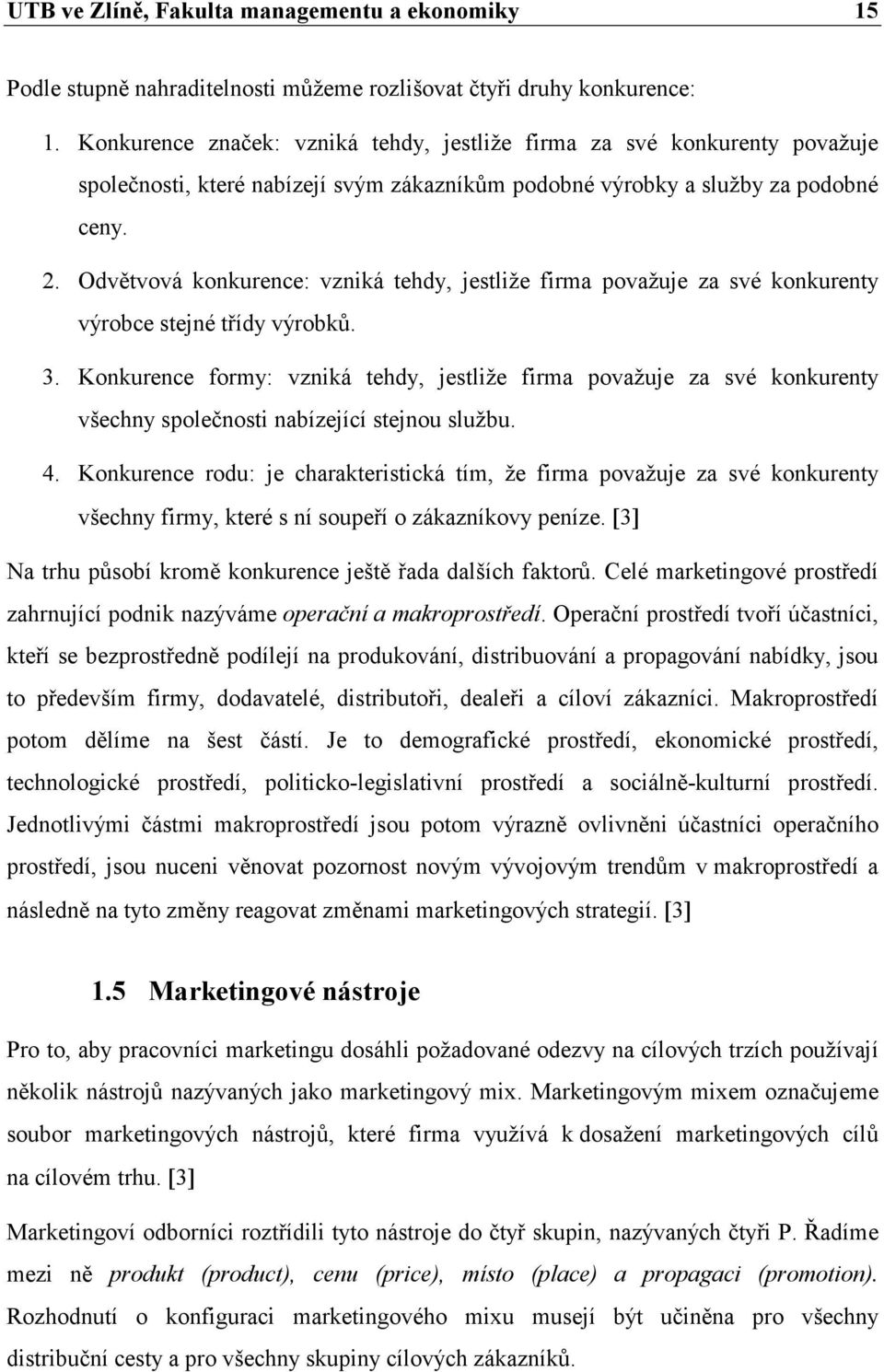 Odvětvová konkurence: vzniká tehdy, jestliže firma považuje za své konkurenty výrobce stejné třídy výrobků. 3.