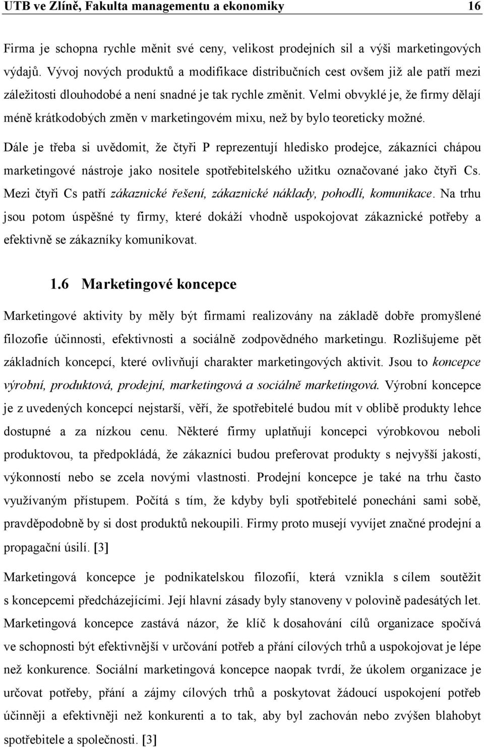 Velmi obvyklé je, že firmy dělají méně krátkodobých změn v marketingovém mixu, než by bylo teoreticky možné.