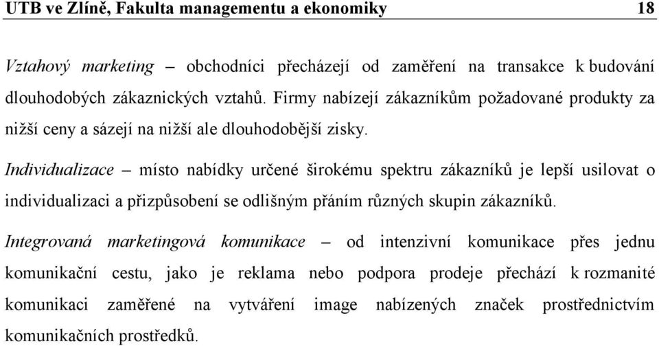 Individualizace místo nabídky určené širokému spektru zákazníků je lepší usilovat o individualizaci a přizpůsobení se odlišným přáním různých skupin zákazníků.