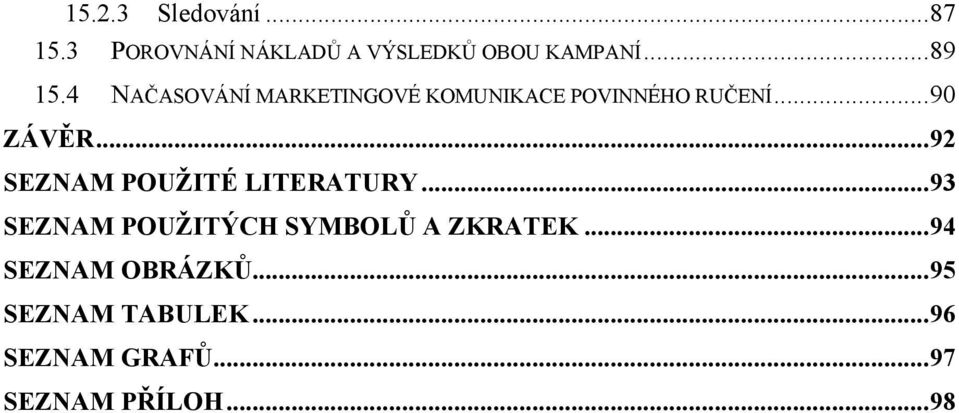 .. 92 SEZNAM POUŽITÉ LITERATURY... 93 SEZNAM POUŽITÝCH SYMBOLŮ A ZKRATEK.