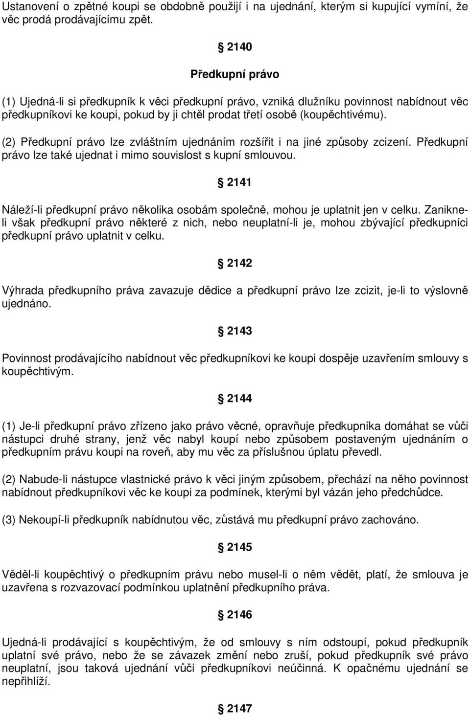 (2) Předkupní právo lze zvláštním ujednáním rozšířit i na jiné způsoby zcizení. Předkupní právo lze také ujednat i mimo souvislost s kupní smlouvou.