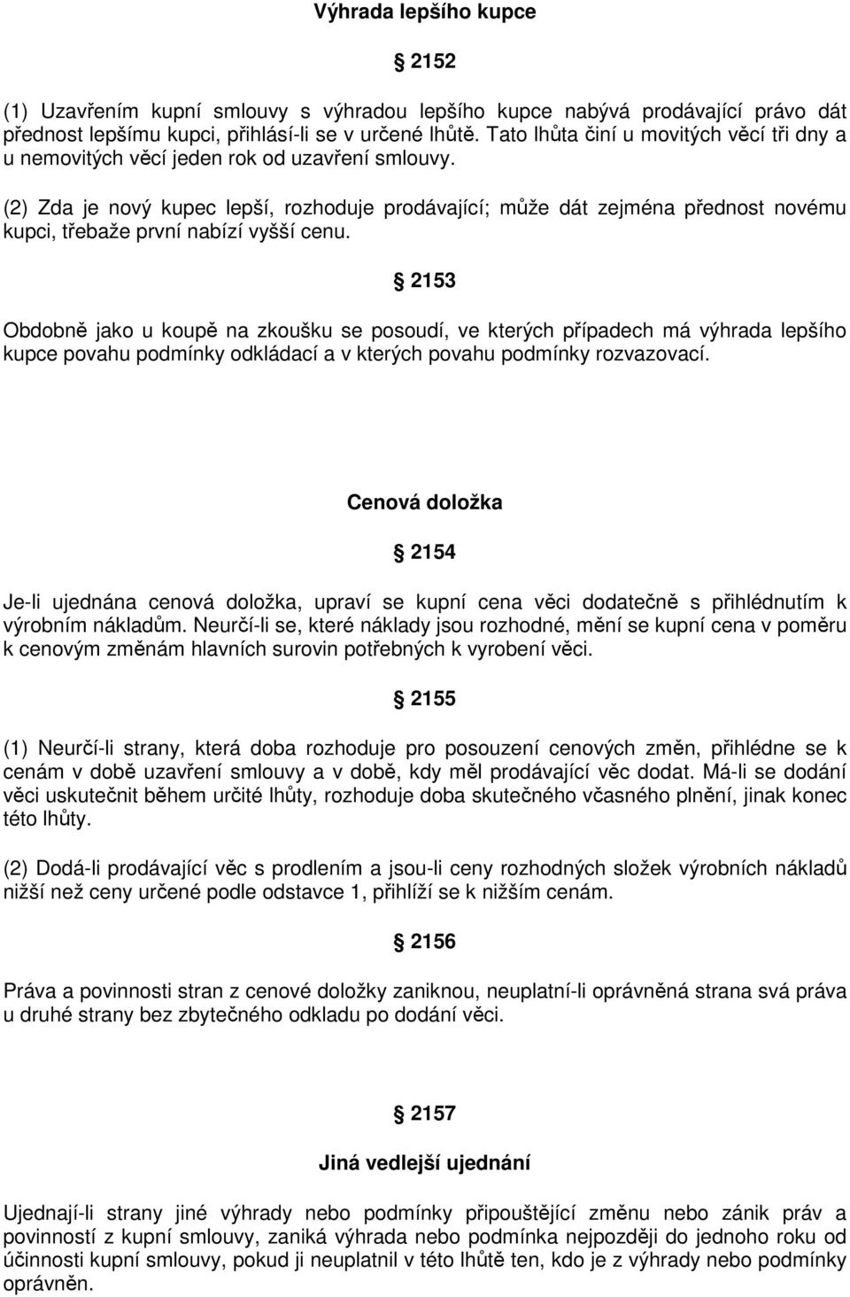 (2) Zda je nový kupec lepší, rozhoduje prodávající; může dát zejména přednost novému kupci, třebaže první nabízí vyšší cenu.