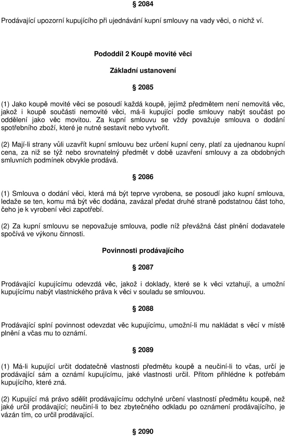 smlouvy nabýt součást po oddělení jako věc movitou. Za kupní smlouvu se vždy považuje smlouva o dodání spotřebního zboží, které je nutné sestavit nebo vytvořit.