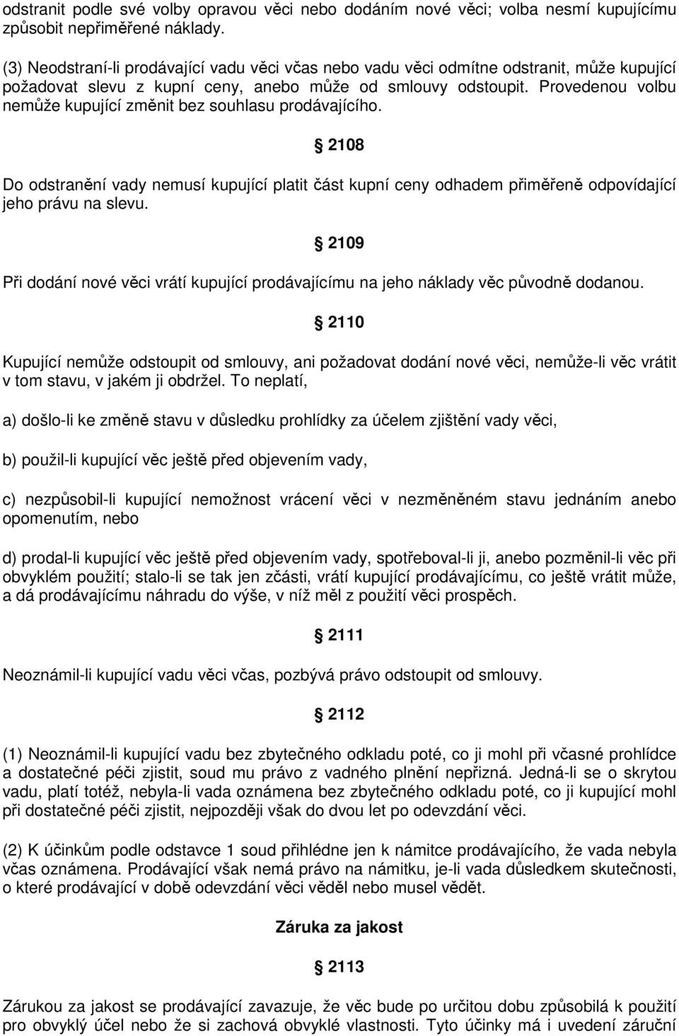 Provedenou volbu nemůže kupující změnit bez souhlasu prodávajícího. 2108 Do odstranění vady nemusí kupující platit část kupní ceny odhadem přiměřeně odpovídající jeho právu na slevu.