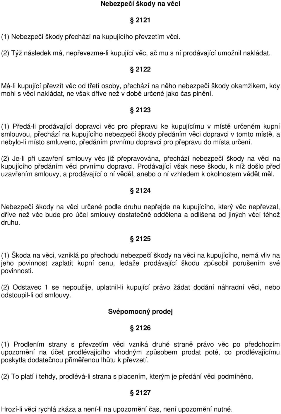 2123 (1) Předá-li prodávající dopravci věc pro přepravu ke kupujícímu v místě určeném kupní smlouvou, přechází na kupujícího nebezpečí škody předáním věci dopravci v tomto místě, a nebylo-li místo