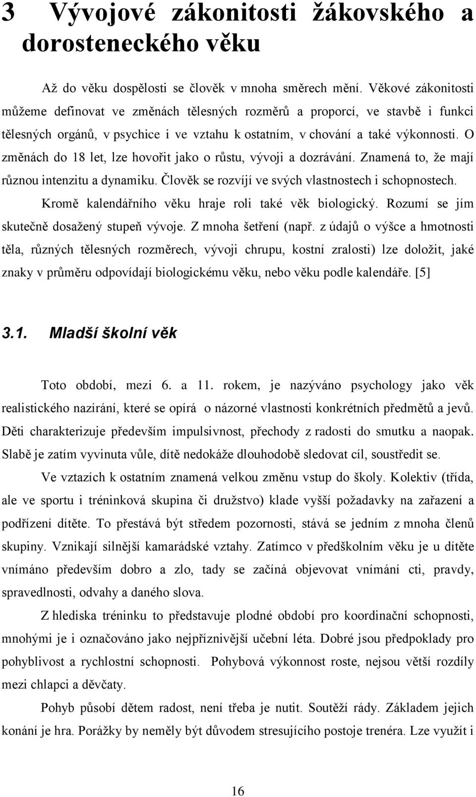 O změnách do 18 let, lze hovořit jako o růstu, vývoji a dozrávání. Znamená to, ţe mají různou intenzitu a dynamiku. Člověk se rozvíjí ve svých vlastnostech i schopnostech.