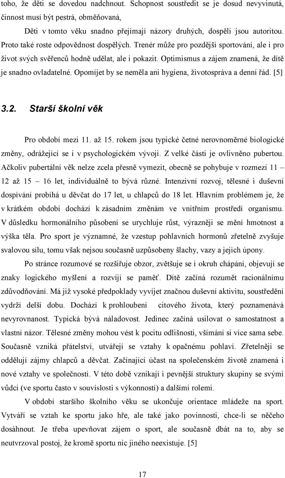 Opomíjet by se neměla ani hygiena, ţivotospráva a denní řád. [5] 3.2. Starší školní věk Pro období mezi 11. aţ 15.