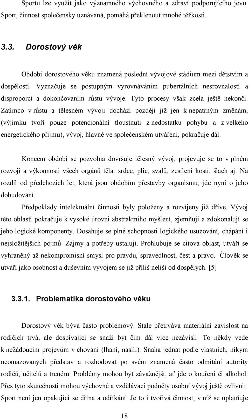 Vyznačuje se postupným vyrovnáváním pubertálních nesrovnalostí a disproporcí a dokončováním růstu vývoje. Tyto procesy však zcela ještě nekončí.