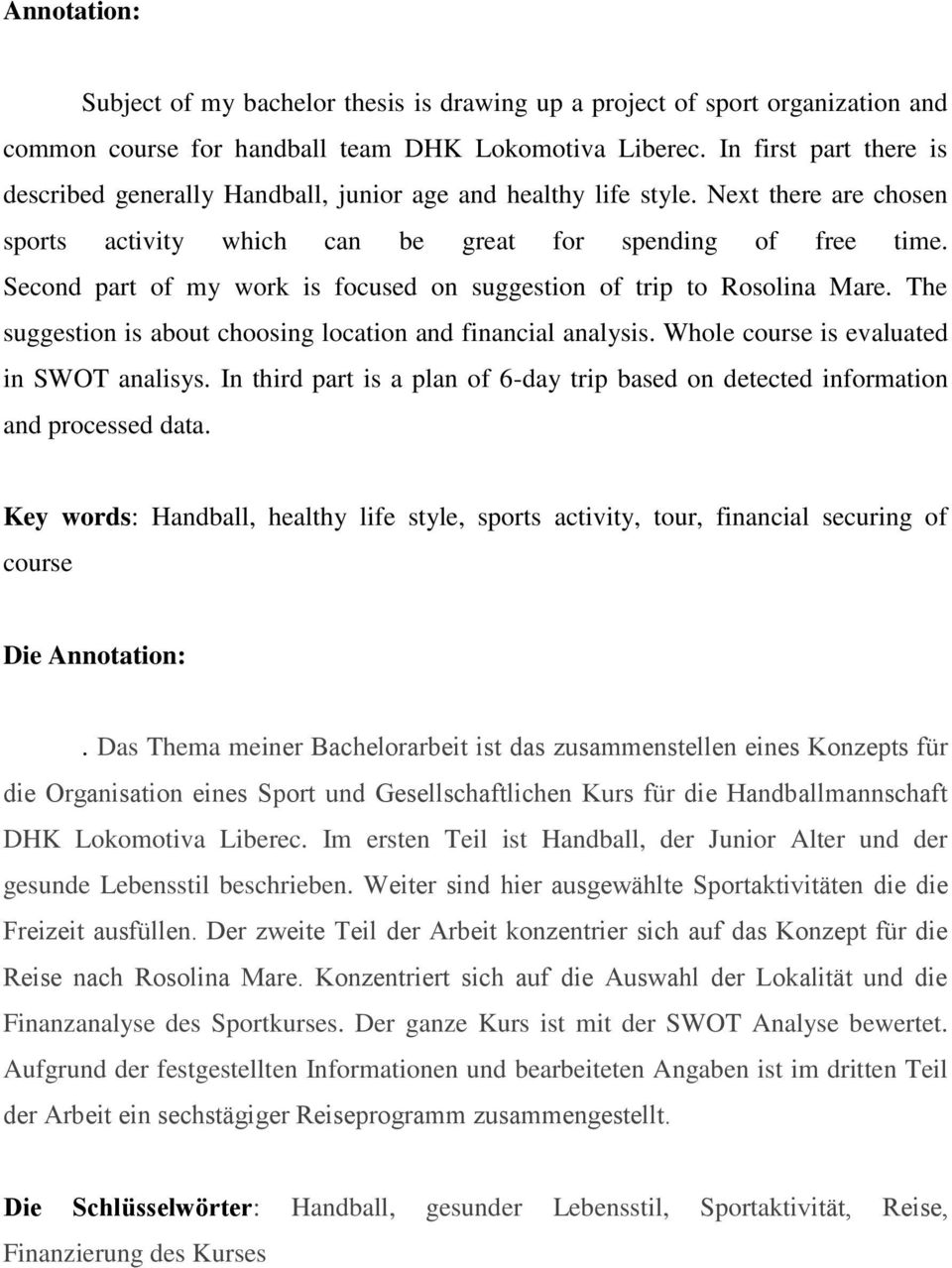 Second part of my work is focused on suggestion of trip to Rosolina Mare. The suggestion is about choosing location and financial analysis. Whole course is evaluated in SWOT analisys.