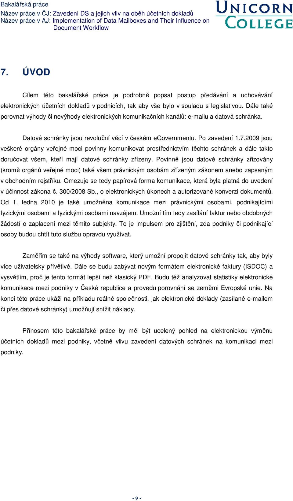 2009 jsou veškeré orgány veřejné moci povinny komunikovat prostřednictvím těchto schránek a dále takto doručovat všem, kteří mají datové schránky zřízeny.