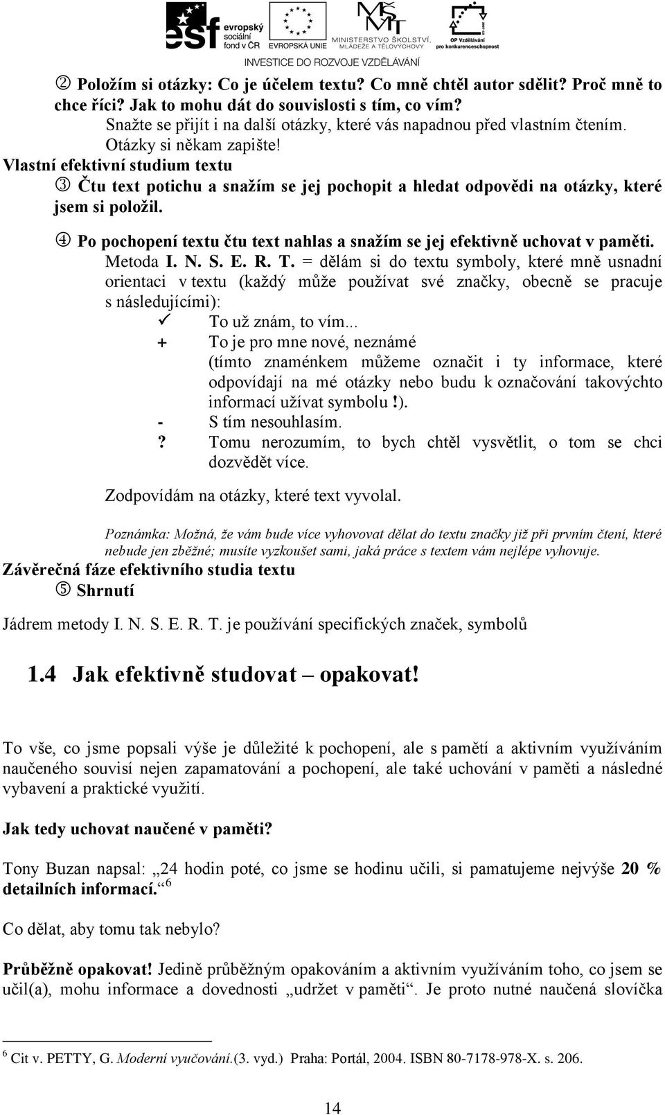 Vlastní efektivní studium textu Čtu text potichu a snažím se jej pochopit a hledat odpovědi na otázky, které jsem si položil.