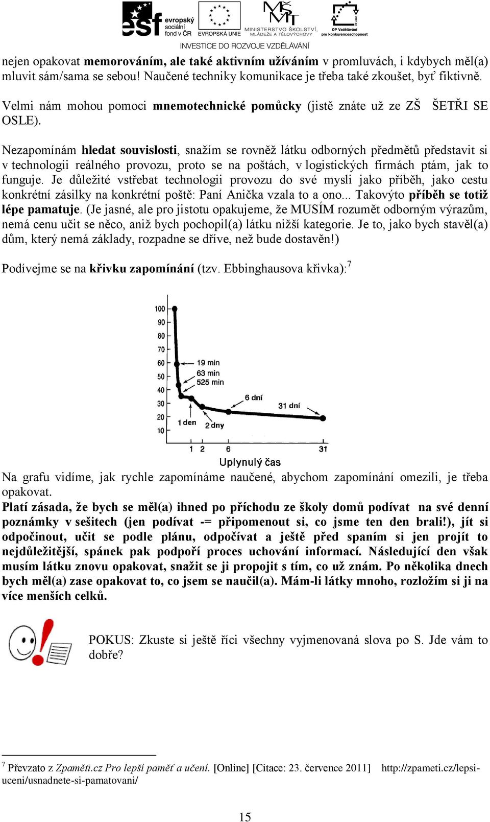 Nezapomínám hledat souvislosti, snažím se rovněž látku odborných předmětů představit si v technologii reálného provozu, proto se na poštách, v logistických firmách ptám, jak to funguje.