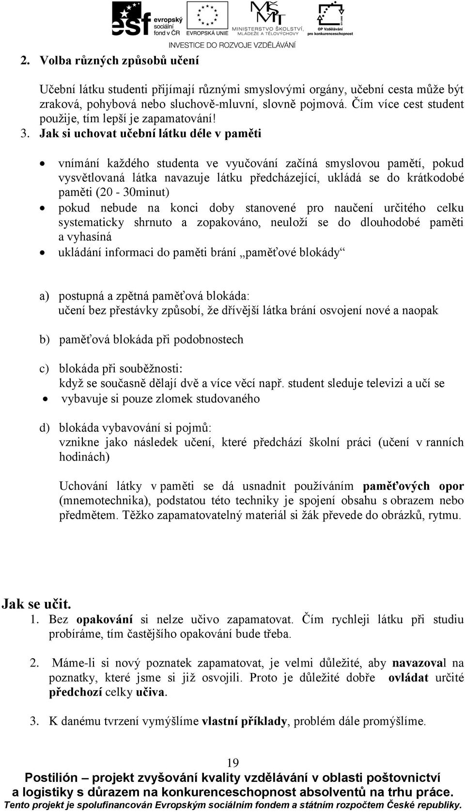 Jak si uchovat učební látku déle v paměti vnímání každého studenta ve vyučování začíná smyslovou pamětí, pokud vysvětlovaná látka navazuje látku předcházející, ukládá se do krátkodobé paměti