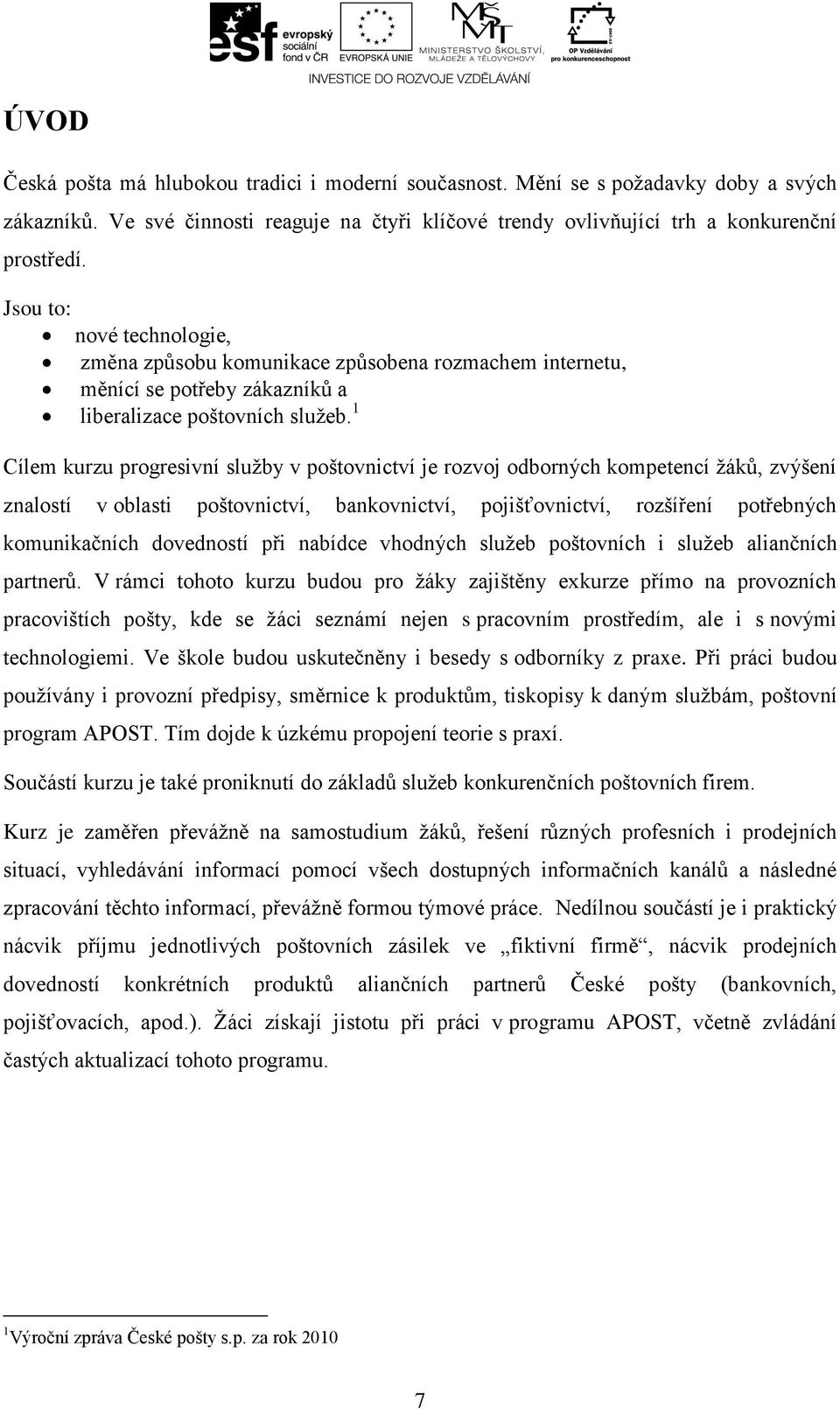 1 Cílem kurzu progresivní služby v poštovnictví je rozvoj odborných kompetencí žáků, zvýšení znalostí v oblasti poštovnictví, bankovnictví, pojišťovnictví, rozšíření potřebných komunikačních