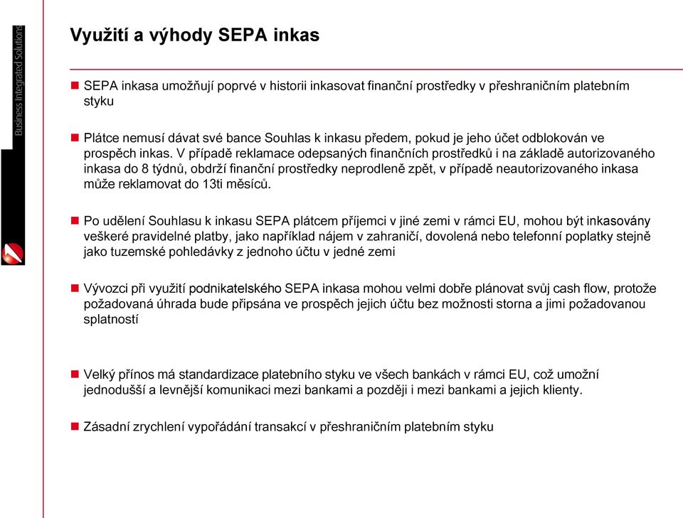 V případě reklamace odepsaných finančních prostředků i na základě autorizovaného inkasa do 8 týdnů, obdrží finanční prostředky neprodleně zpět, v případě neautorizovaného inkasa může reklamovat do