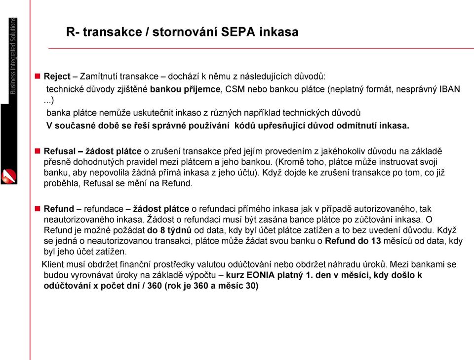 Refusal žádost plátce o zrušení transakce před jejím provedením z jakéhokoliv důvodu na základě přesně dohodnutých pravidel mezi plátcem a jeho bankou.