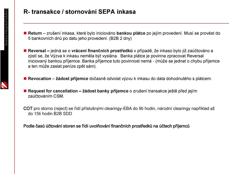 Banka plátce je povinna zpracovat Reversal iniciovaný bankou příjemce. Banka příjemce tuto povinnost nemá - (může se jednat o chybu příjemce a ten může zaslat peníze zpět sám).