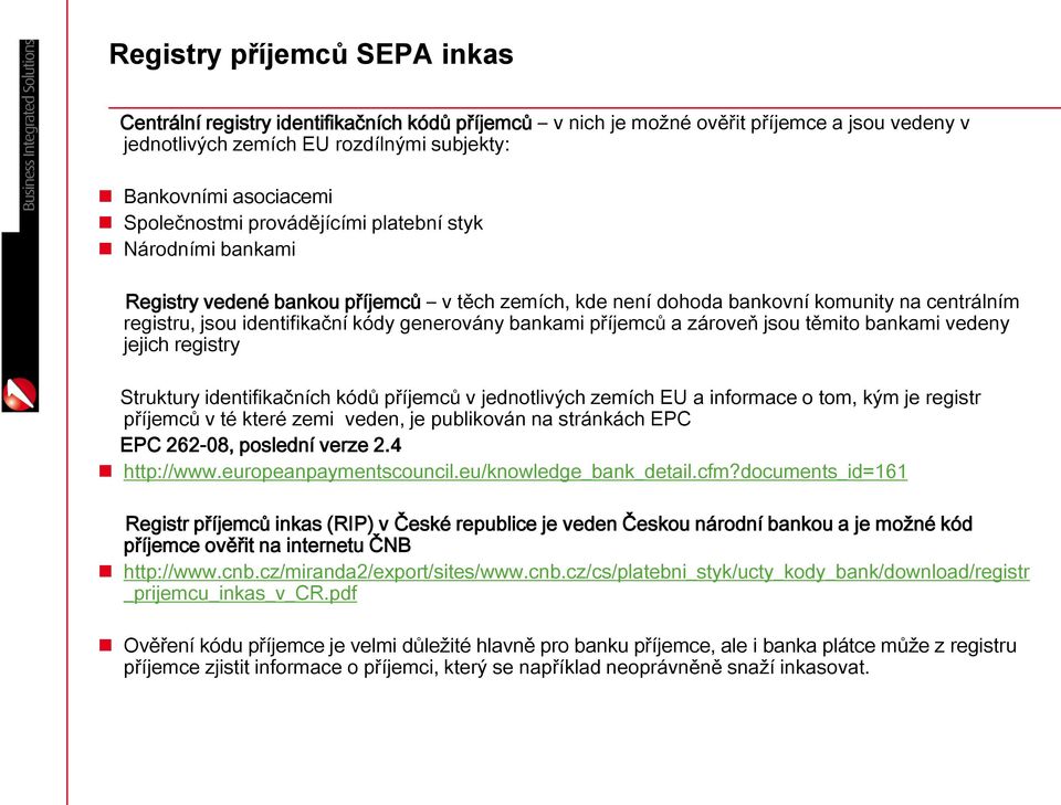 bankami příjemců a zároveň jsou těmito bankami vedeny jejich registry Struktury identifikačních kódů příjemců v jednotlivých zemích EU a informace o tom, kým je registr příjemců v té které zemi