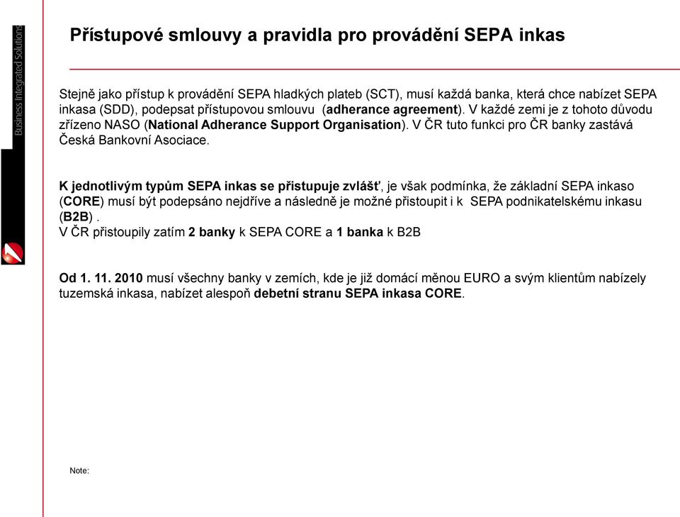 K jednotlivým typům SEPA inkas se přistupuje zvlášť, je však podmínka, že základní SEPA inkaso (CORE) musí být podepsáno nejdříve a následně je možné přistoupit i k SEPA podnikatelskému inkasu (B2B).