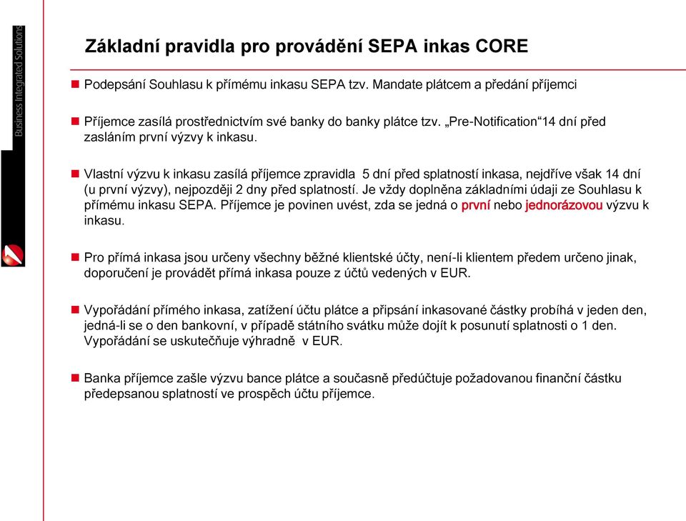 Vlastní výzvu k inkasu zasílá příjemce zpravidla 5 dní před splatností inkasa, nejdříve však 14 dní (u první výzvy), nejpozději 2 dny před splatností.