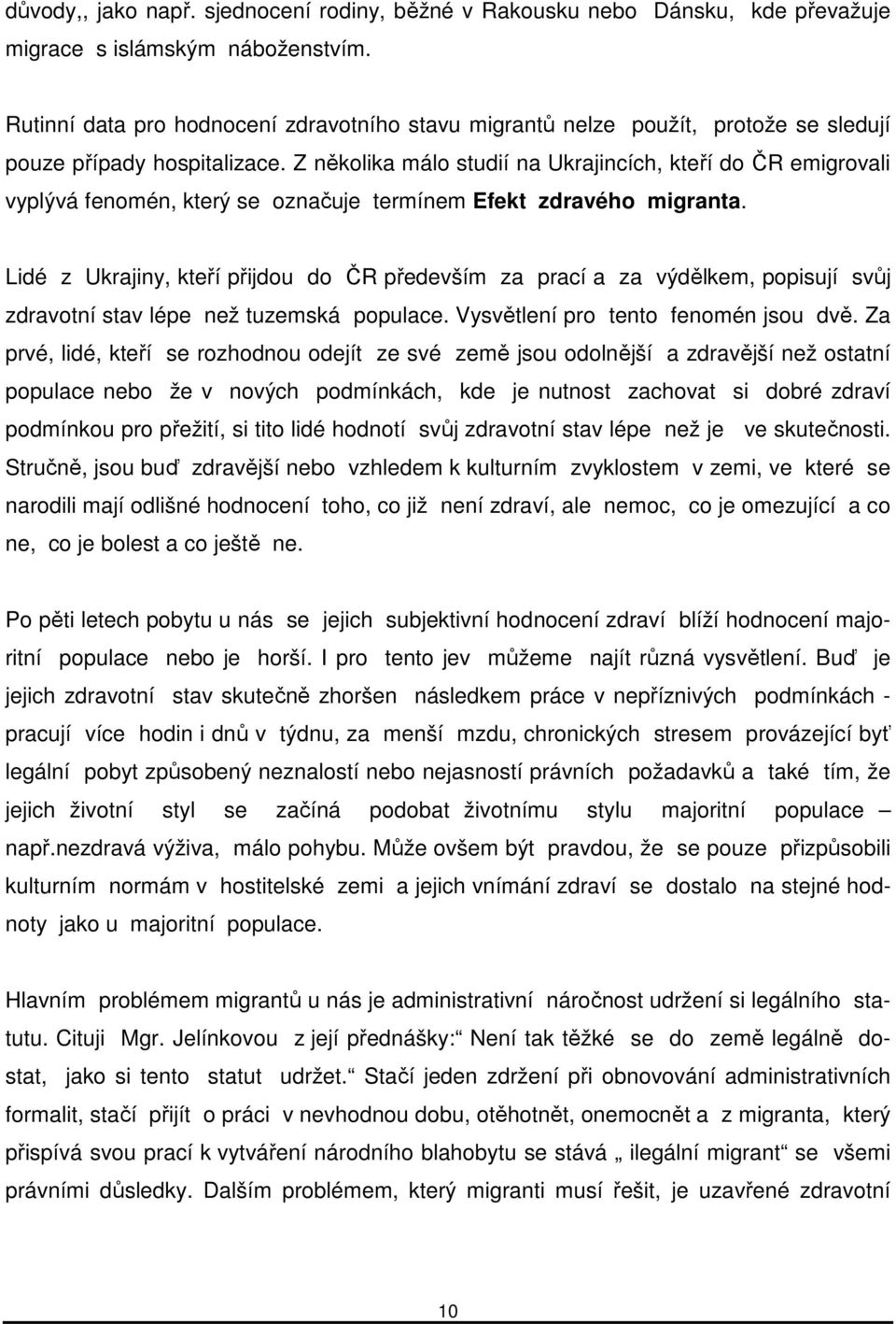 Z několika málo studií na Ukrajincích, kteří do ČR emigrovali vyplývá fenomén, který se označuje termínem Efekt zdravého migranta.