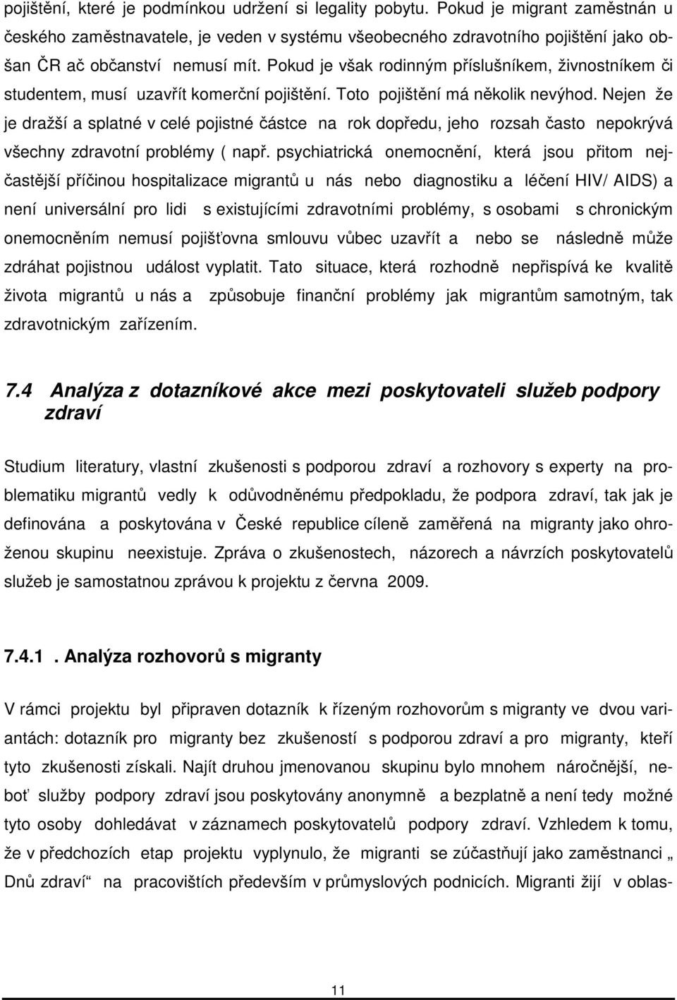 Pokud je však rodinným příslušníkem, živnostníkem či studentem, musí uzavřít komerční pojištění. Toto pojištění má několik nevýhod.