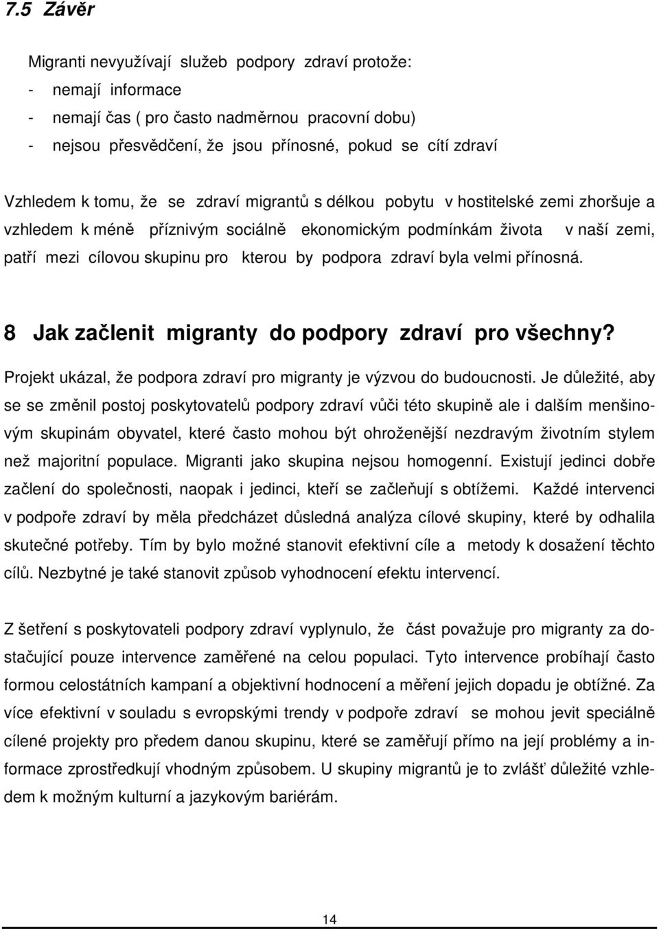 by podpora zdraví byla velmi přínosná. 8 Jak začlenit migranty do podpory zdraví pro všechny? Projekt ukázal, že podpora zdraví pro migranty je výzvou do budoucnosti.