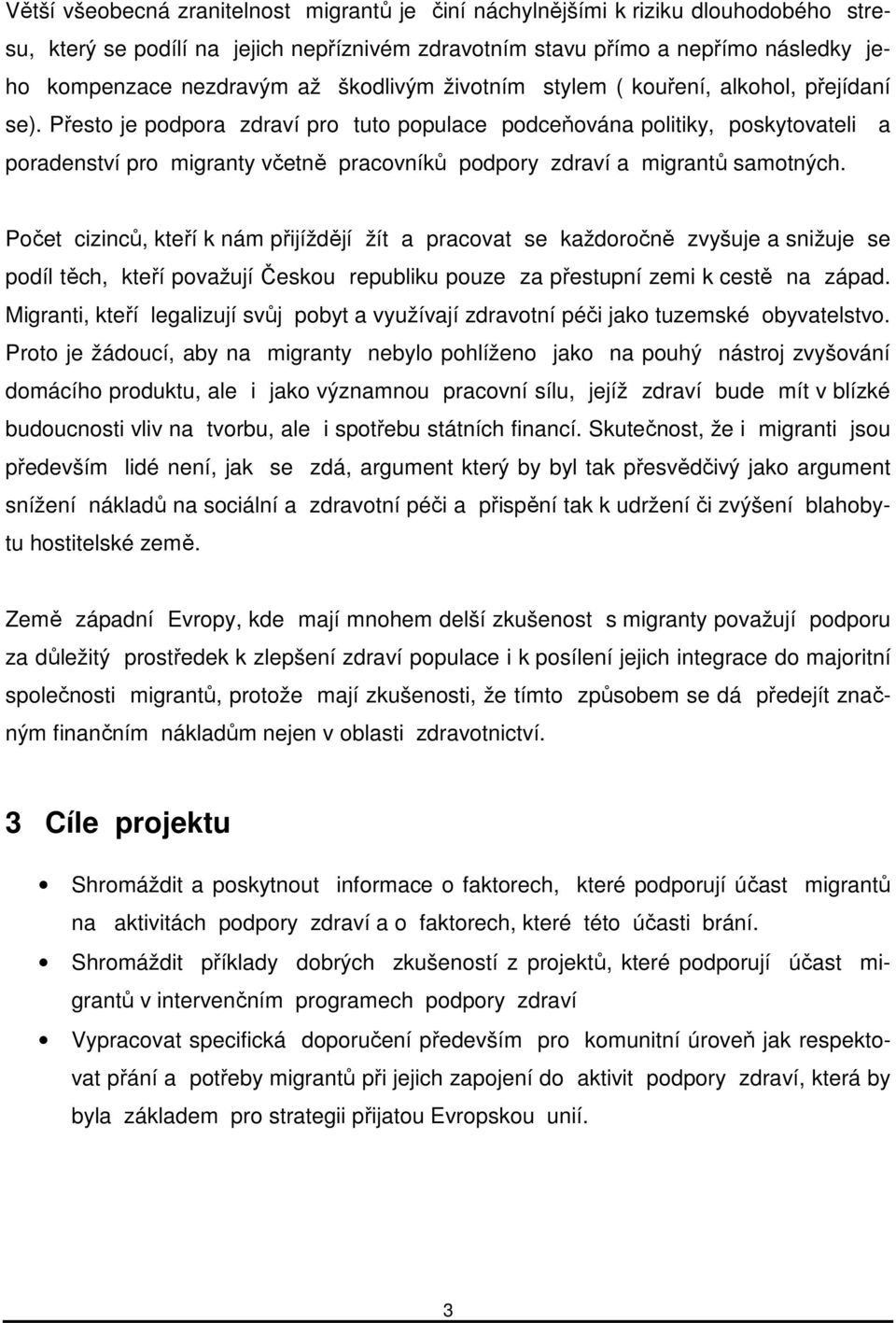 Přesto je podpora zdraví pro tuto populace podceňována politiky, poskytovateli a poradenství pro migranty včetně pracovníků podpory zdraví a migrantů samotných.