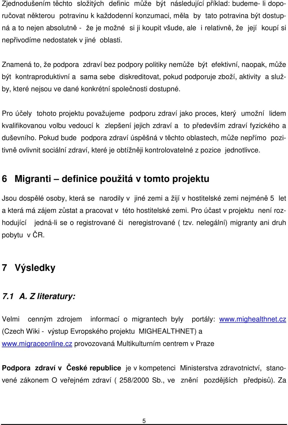 Znamená to, že podpora zdraví bez podpory politiky nemůže být efektivní, naopak, může být kontraproduktivní a sama sebe diskreditovat, pokud podporuje zboží, aktivity a služby, které nejsou ve dané