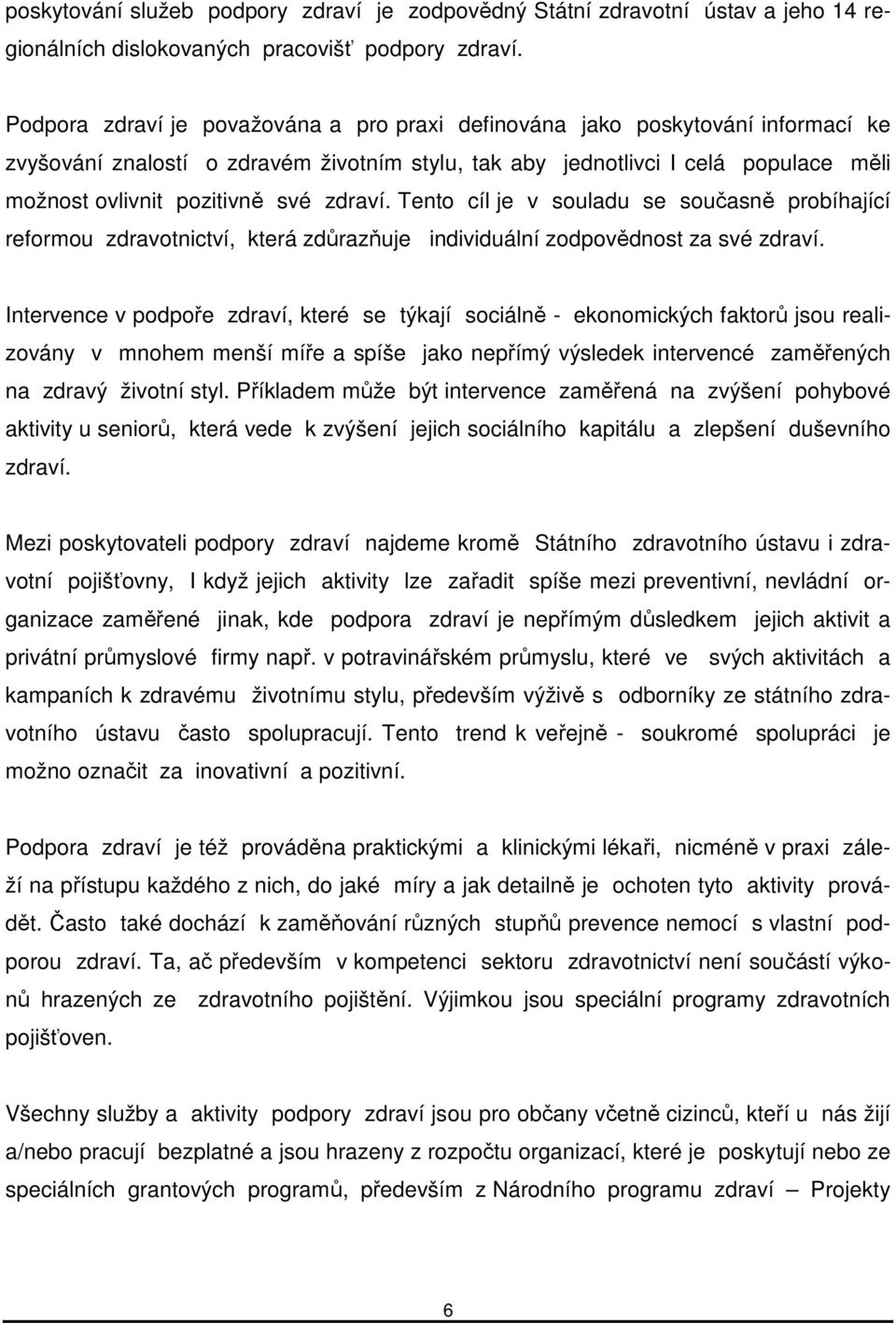 zdraví. Tento cíl je v souladu se současně probíhající reformou zdravotnictví, která zdůrazňuje individuální zodpovědnost za své zdraví.