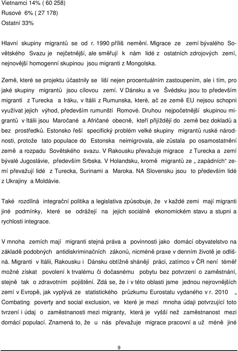 Země, které se projektu účastnily se liší nejen procentuálním zastoupením, ale i tím, pro jaké skupiny migrantů jsou cílovou zemí.