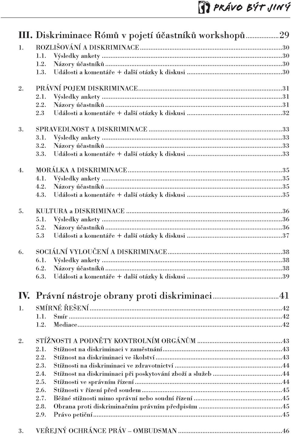 MORÁLKA A DISKRIMINACE...35 4.1. Výsledky ankety...35 4.2. Názory účastníků...35 4.3. Události a komentáře + další otázky k diskusi...35 5. KULTURA a DISKRIMINACE...36 5.