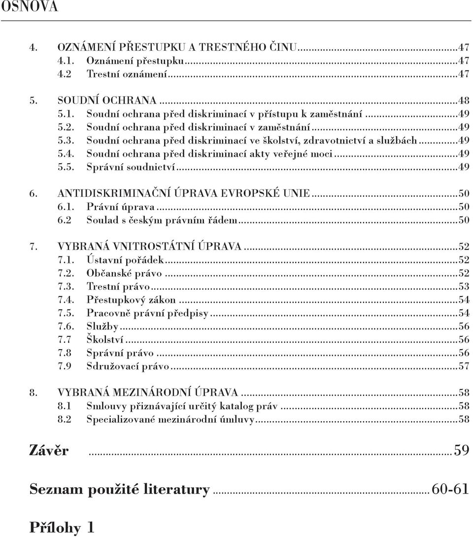 ANTIDISKRIMINAČNÍ ÚPRAVA EVROPSKÉ UNIE...50 6.1. Právní úprava...50 6.2 Soulad s českým právním řádem...50 7. VYBRANÁ VNITROSTÁTNÍ ÚPRAVA...52 7.1. Ústavní pořádek...52 7.2. Občanské právo...52 7.3.