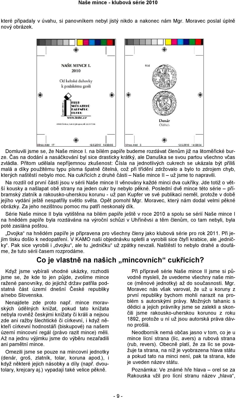 Přitom udělala nepříjemnou zkušenost: Čísla na jednotlivých cukrech se ukázala být příliš malá a díky použitému typu písma špatně čitelná, což při třídění zdržovalo a bylo to zdrojem chyb, kterých