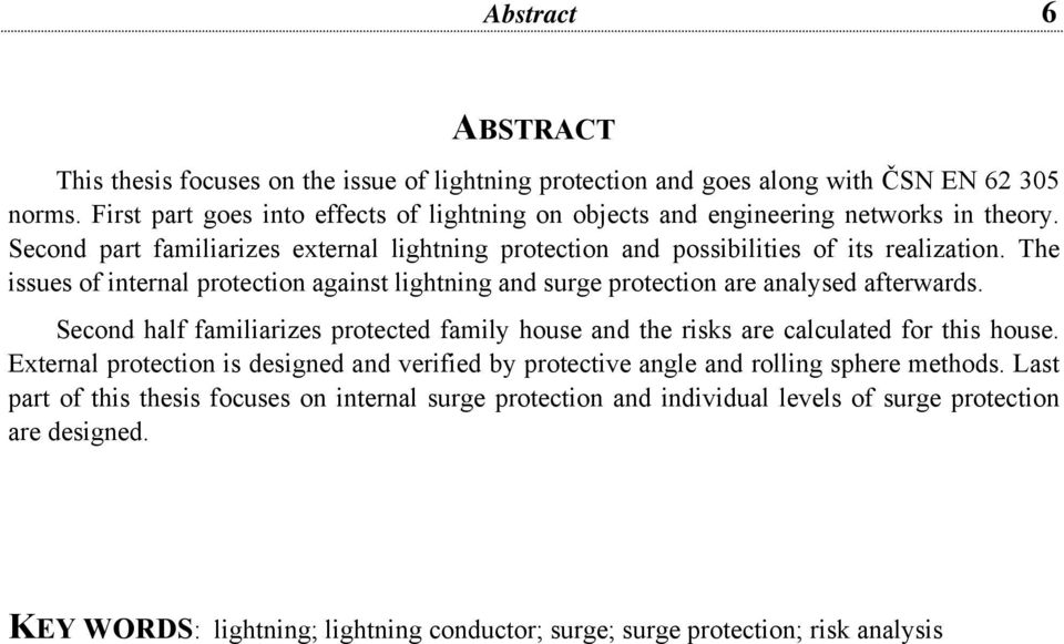 The issues of internal protection against lightning and surge protection are analysed afterwards. Second half familiarizes protected family house and the risks are calculated for this house.