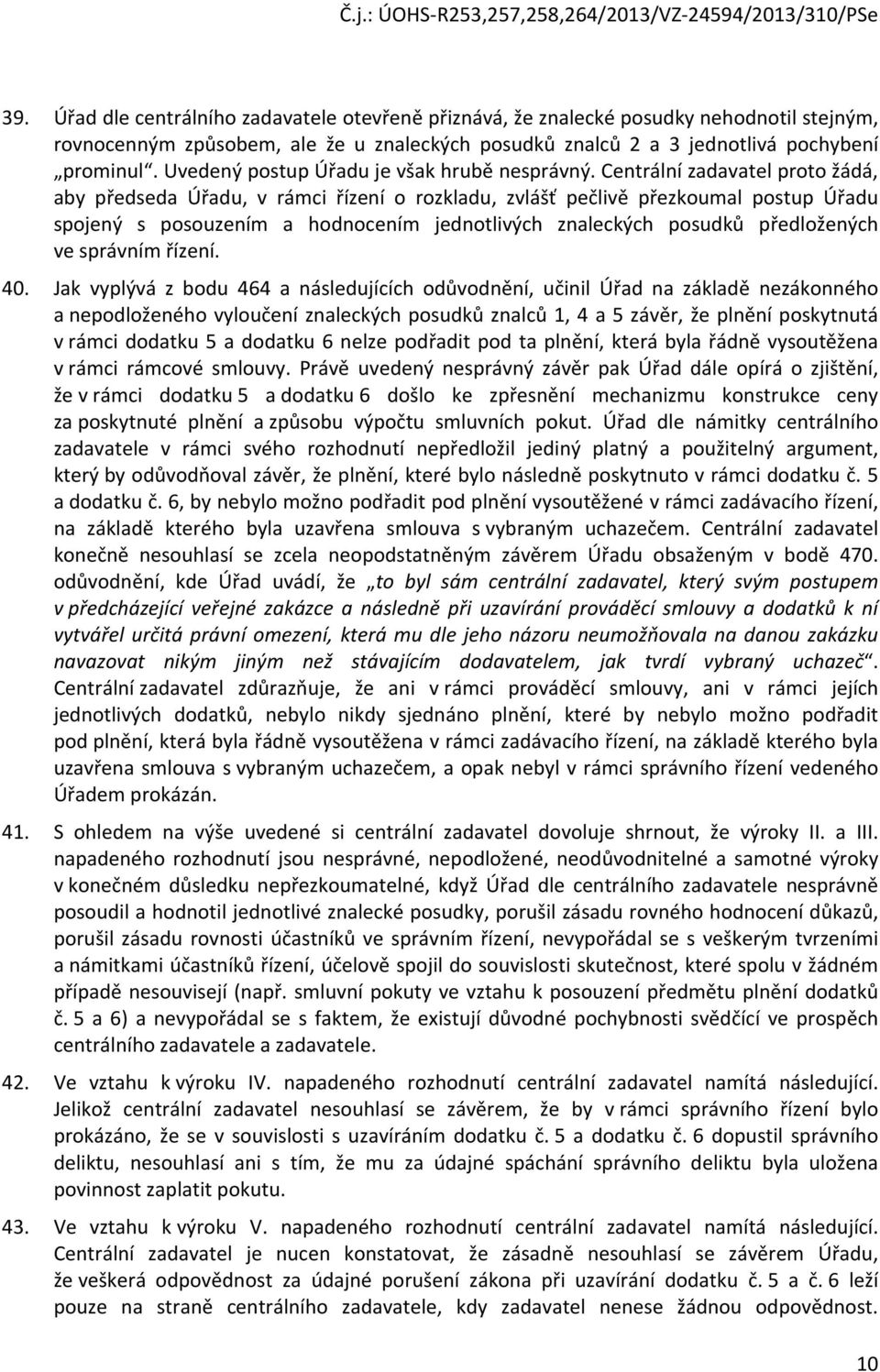 Centrální zadavatel proto žádá, aby předseda Úřadu, v rámci řízení o rozkladu, zvlášť pečlivě přezkoumal postup Úřadu spojený s posouzením a hodnocením jednotlivých znaleckých posudků předložených ve