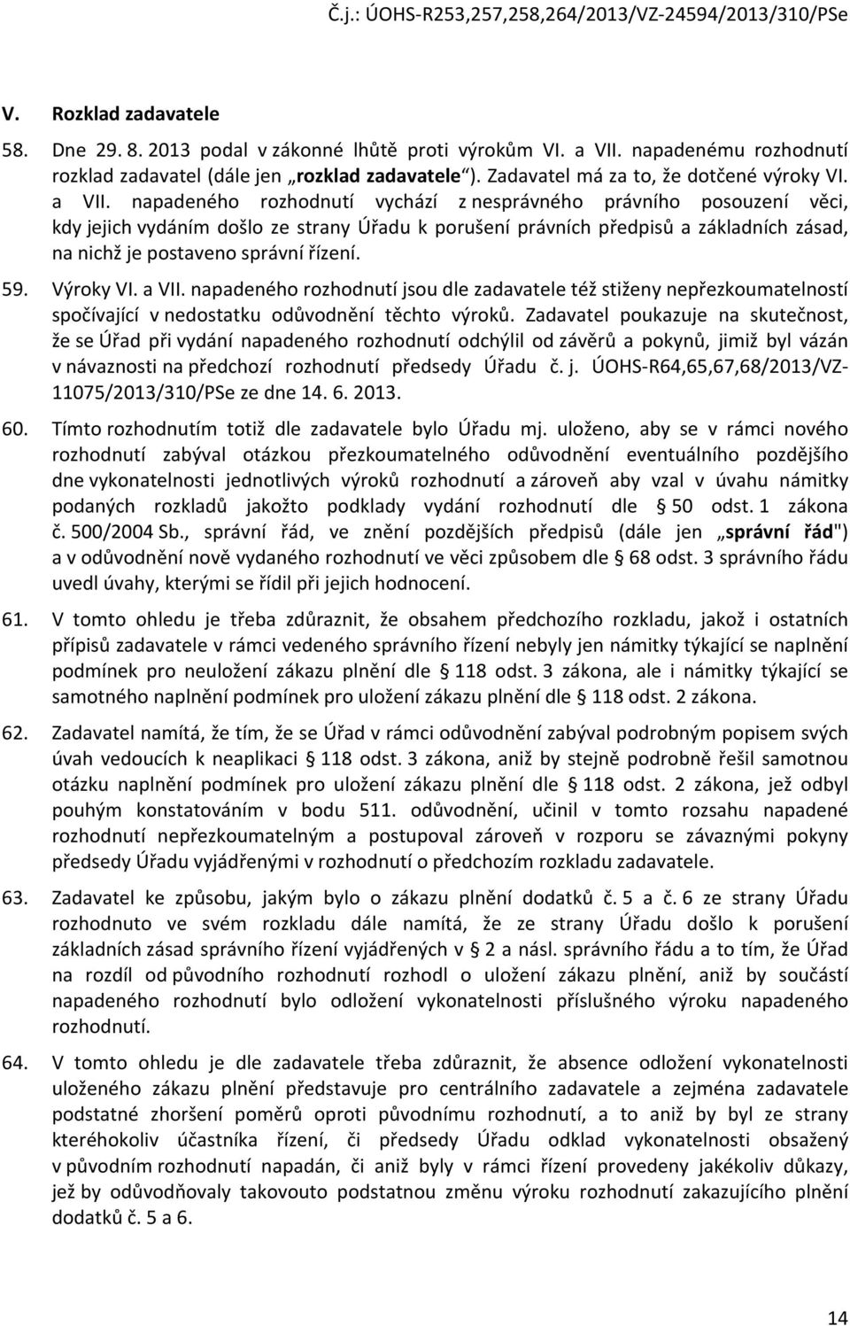 napadeného rozhodnutí vychází z nesprávného právního posouzení věci, kdy jejich vydáním došlo ze strany Úřadu k porušení právních předpisů a základních zásad, na nichž je postaveno správní řízení. 59.