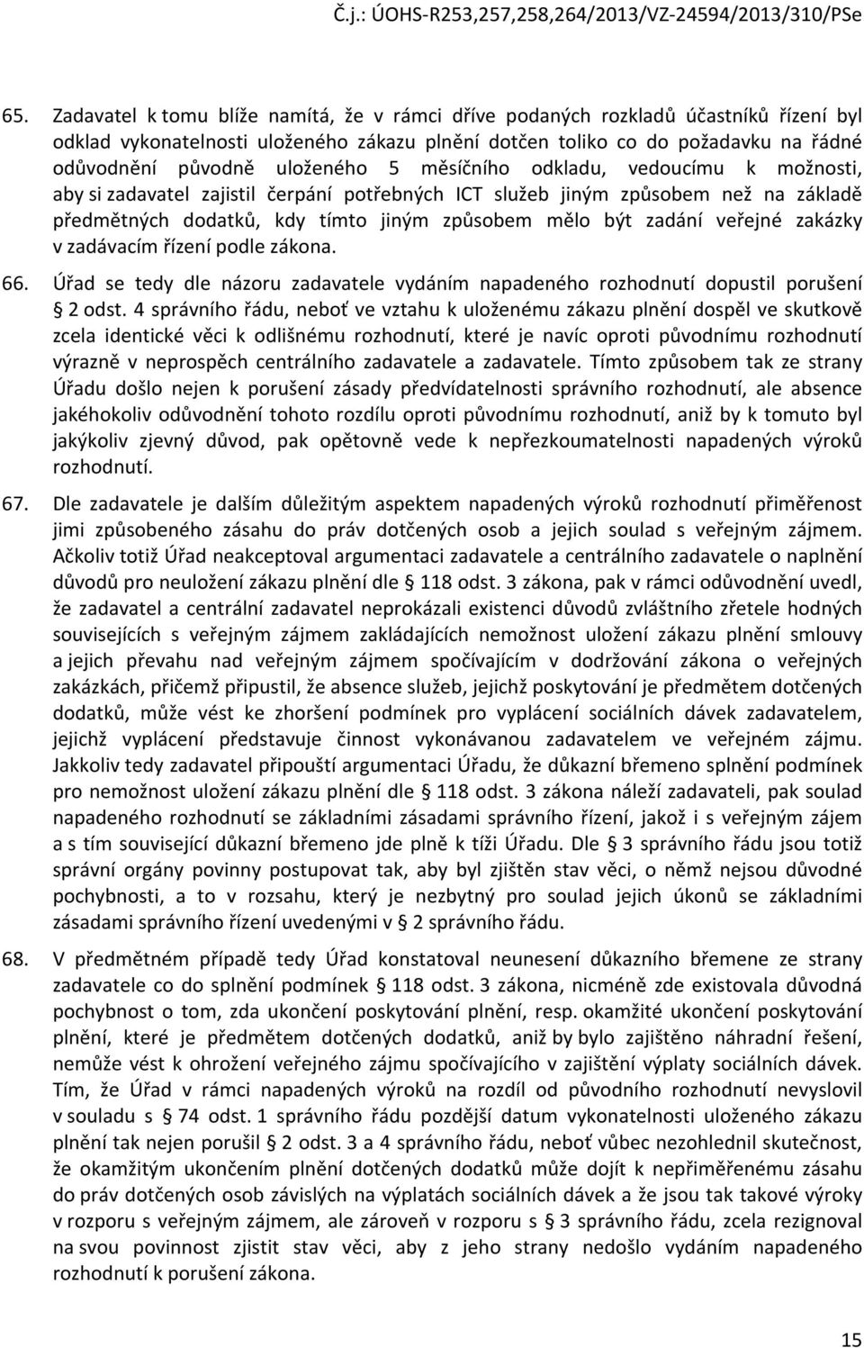 zadání veřejné zakázky v zadávacím řízení podle zákona. 66. Úřad se tedy dle názoru zadavatele vydáním napadeného rozhodnutí dopustil porušení 2 odst.